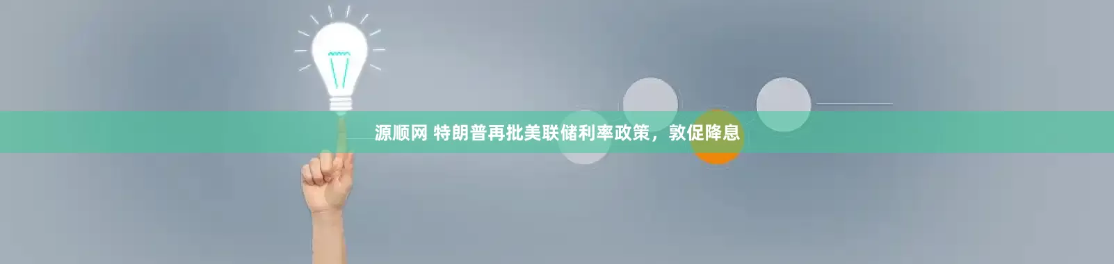 源顺网 特朗普再批美联储利率政策，敦促降息