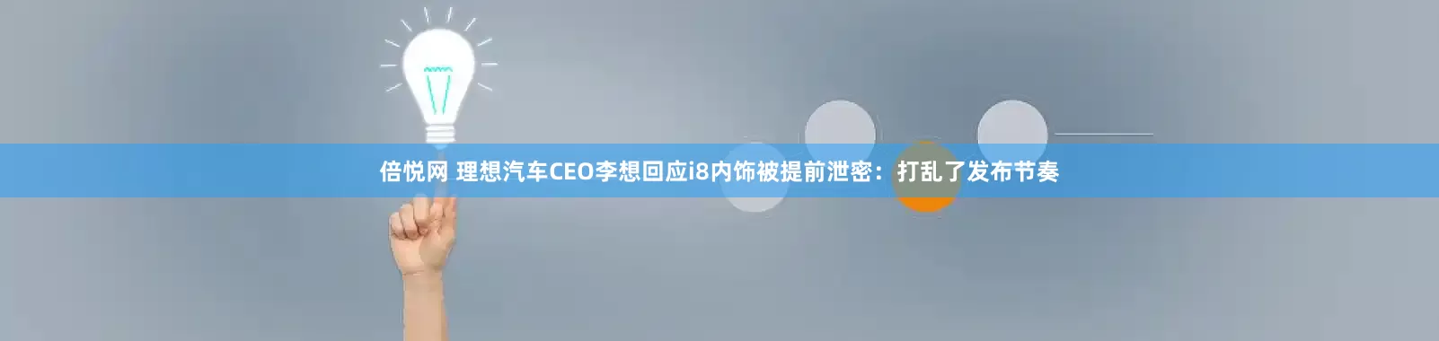 倍悦网 理想汽车CEO李想回应i8内饰被提前泄密：打乱了发布节奏