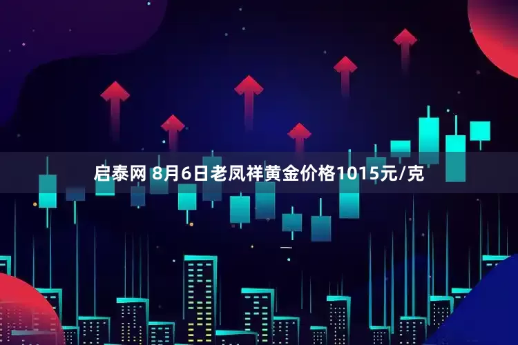 启泰网 8月6日老凤祥黄金价格1015元/克